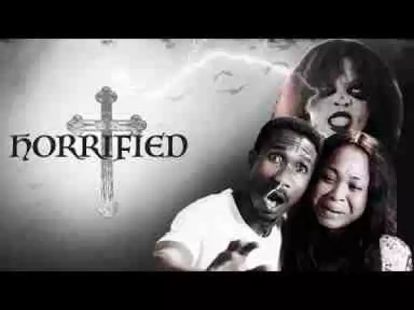 Video: Horrified - Latest 2017 Nigerian Nollywood Drama Movie English